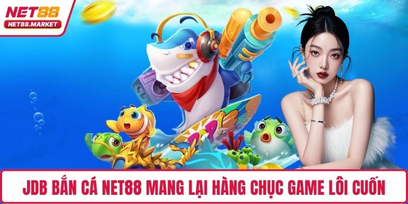 JDB bắn cá NET88 mang lại hàng chục game lôi cuốn